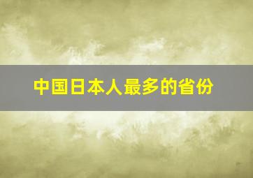 中国日本人最多的省份