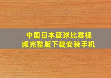 中国日本篮球比赛视频完整版下载安装手机