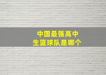 中国最强高中生篮球队是哪个