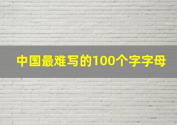 中国最难写的100个字字母