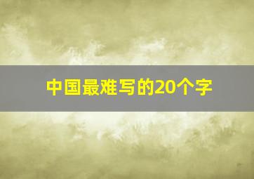 中国最难写的20个字