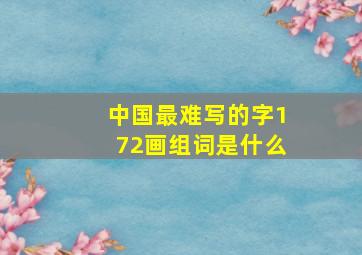 中国最难写的字172画组词是什么