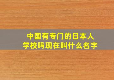 中国有专门的日本人学校吗现在叫什么名字