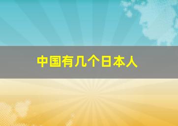 中国有几个日本人