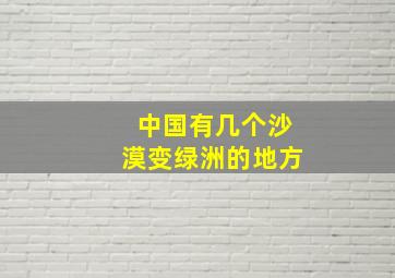 中国有几个沙漠变绿洲的地方