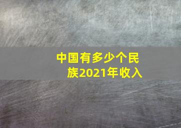 中国有多少个民族2021年收入