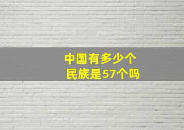 中国有多少个民族是57个吗