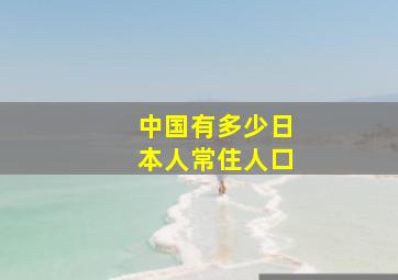 中国有多少日本人常住人口