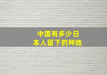 中国有多少日本人留下的种姓