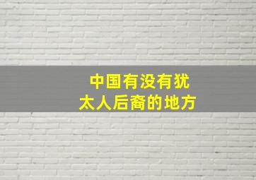 中国有没有犹太人后裔的地方