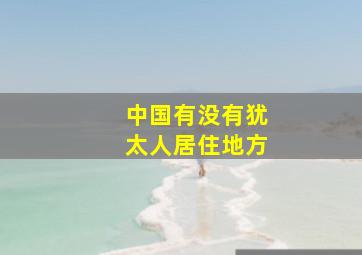 中国有没有犹太人居住地方