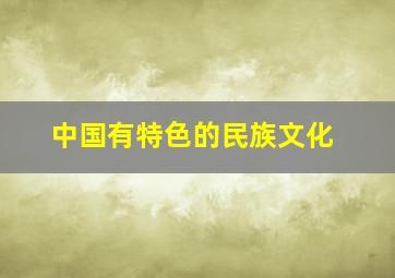 中国有特色的民族文化