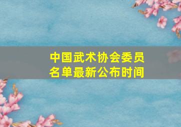 中国武术协会委员名单最新公布时间