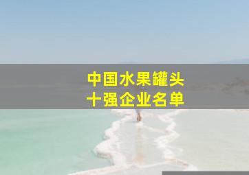 中国水果罐头十强企业名单