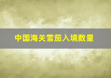 中国海关雪茄入境数量