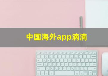 中国海外app滴滴