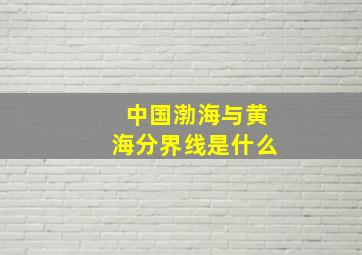 中国渤海与黄海分界线是什么