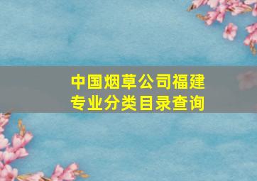 中国烟草公司福建专业分类目录查询