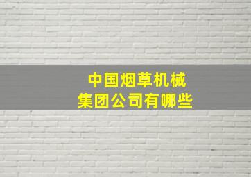 中国烟草机械集团公司有哪些