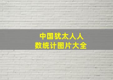 中国犹太人人数统计图片大全