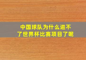 中国球队为什么进不了世界杯比赛项目了呢