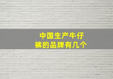 中国生产牛仔裤的品牌有几个