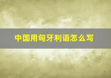 中国用匈牙利语怎么写