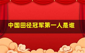 中国田径冠军第一人是谁