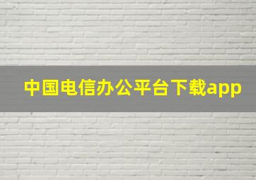 中国电信办公平台下载app