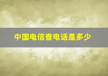 中国电信查电话是多少