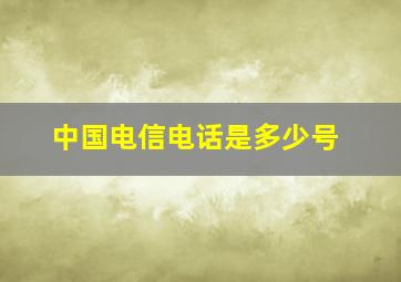 中国电信电话是多少号