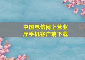 中国电信网上营业厅手机客户端下载