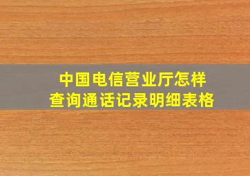 中国电信营业厅怎样查询通话记录明细表格