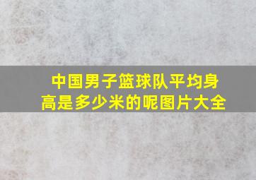 中国男子篮球队平均身高是多少米的呢图片大全