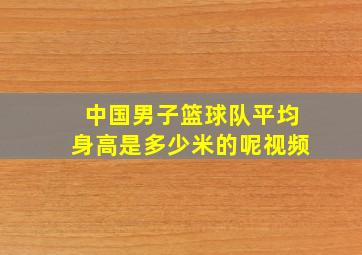 中国男子篮球队平均身高是多少米的呢视频