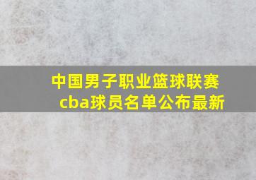 中国男子职业篮球联赛cba球员名单公布最新