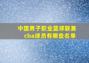 中国男子职业篮球联赛cba球员有哪些名单