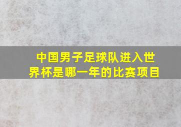 中国男子足球队进入世界杯是哪一年的比赛项目