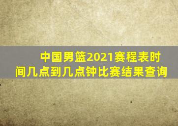 中国男篮2021赛程表时间几点到几点钟比赛结果查询