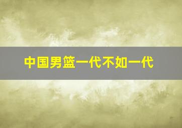 中国男篮一代不如一代