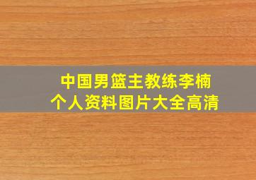 中国男篮主教练李楠个人资料图片大全高清