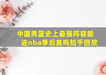 中国男篮史上最强阵容能进nba季后赛吗知乎回放