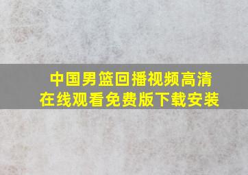 中国男篮回播视频高清在线观看免费版下载安装