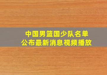 中国男篮国少队名单公布最新消息视频播放