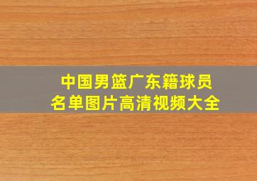 中国男篮广东籍球员名单图片高清视频大全