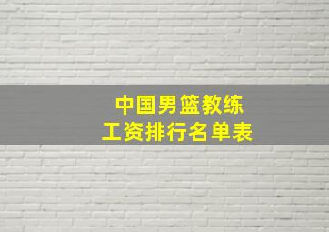 中国男篮教练工资排行名单表