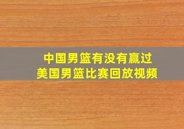 中国男篮有没有赢过美国男篮比赛回放视频