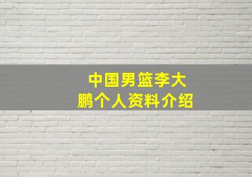 中国男篮李大鹏个人资料介绍