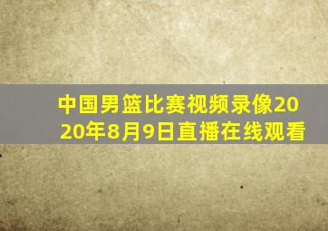 中国男篮比赛视频录像2020年8月9日直播在线观看