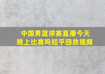 中国男篮球赛直播今天晚上比赛吗知乎回放视频